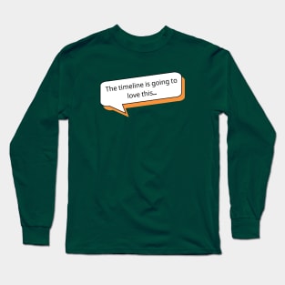 The timeline is going to love this | Social Media T Shirt Design Long Sleeve T-Shirt